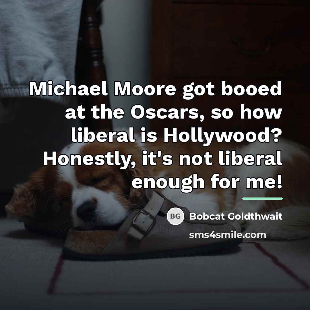 “Michael Moore got booed at the Oscars, so how liberal…” quote by Bobcat Goldthwait