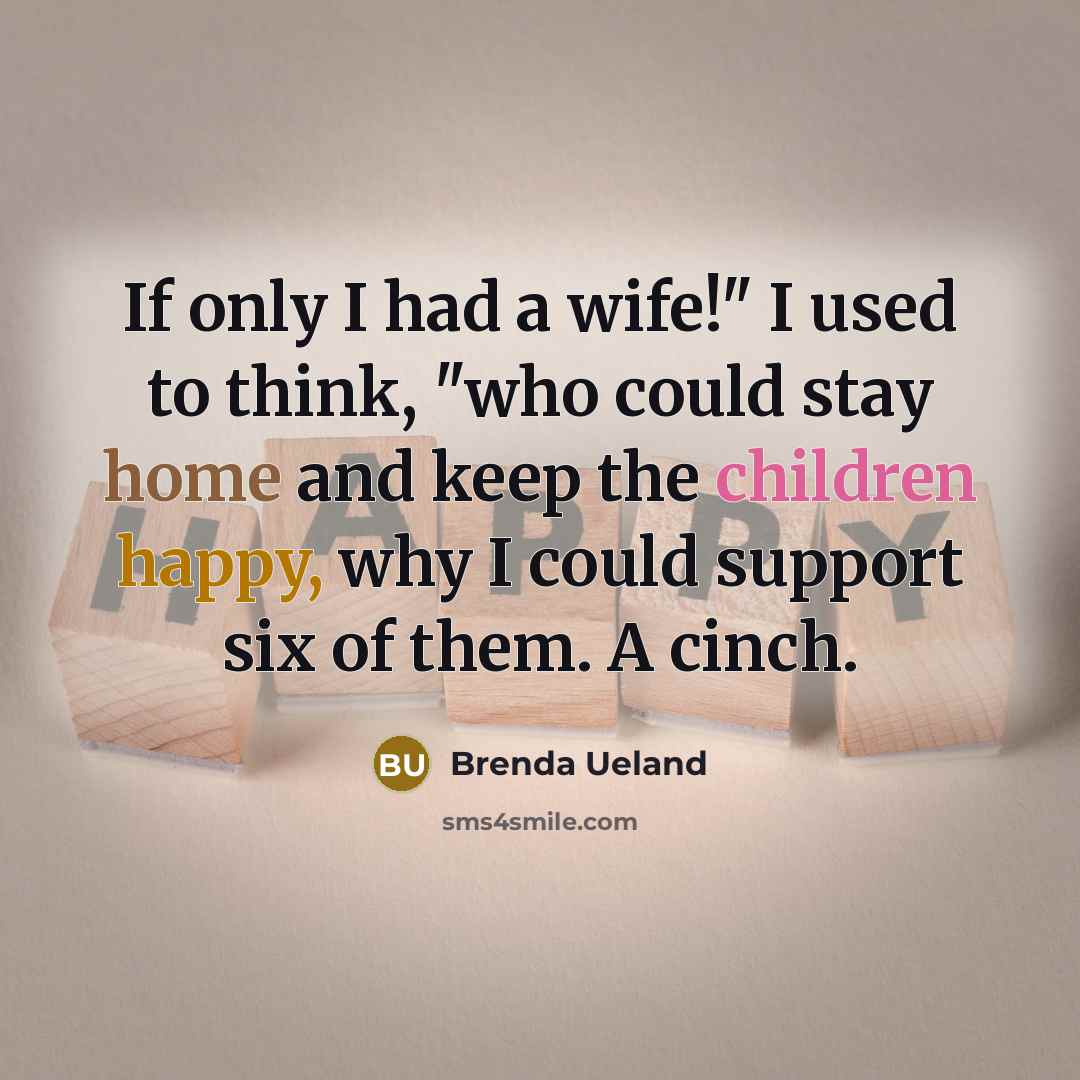 “If only I had a wife!" I used to think,…” quote by Brenda Ueland