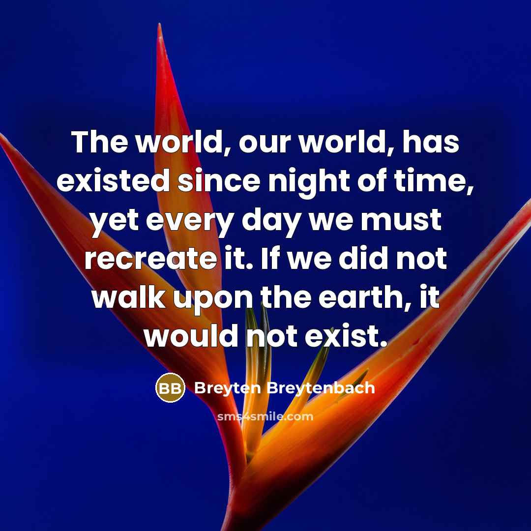 “The world, our world, has existed since night of time,…” quote by Breyten Breytenbach