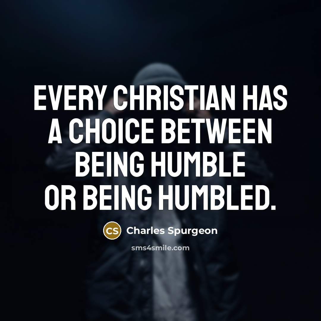 “Every Christian has a choice between being humble or being…” quote by Charles Spurgeon