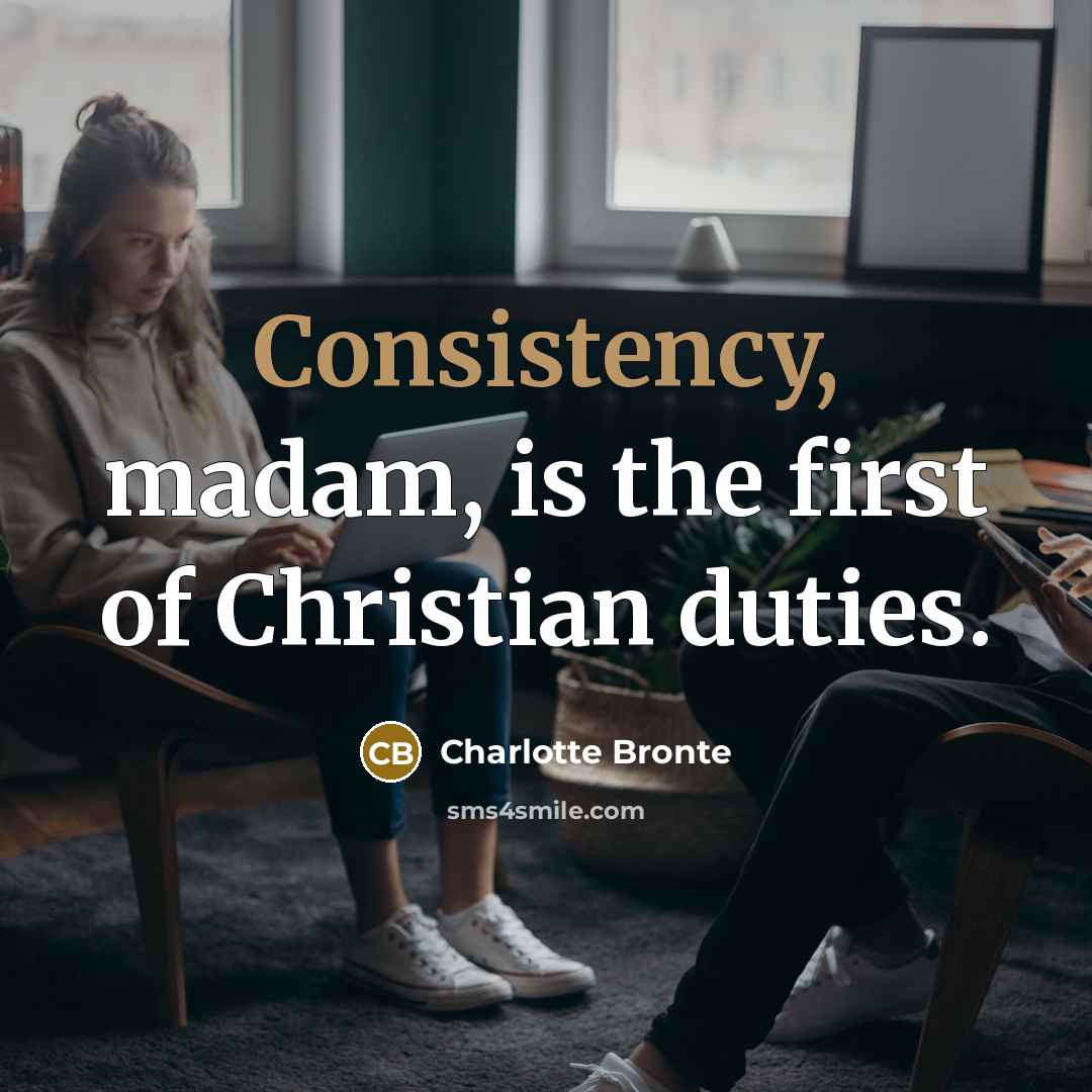 “Consistency, madam, is the first of Christian duties.…” quote by Charlotte Bronte