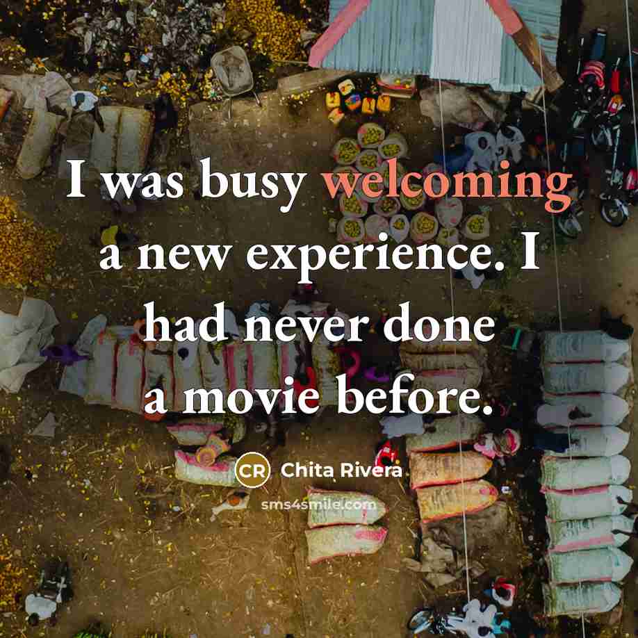 “I was busy welcoming a new experience. I had never…” quote by Chita Rivera