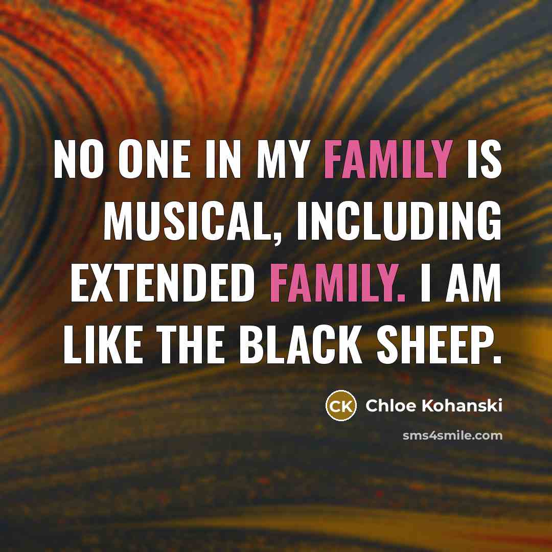 “No one in my family is musical, including extended family.…” quote by Chloe Kohanski