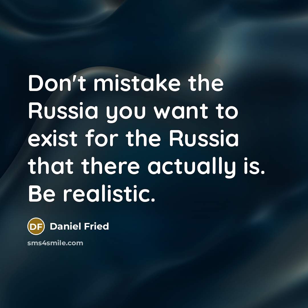 “Don't mistake the Russia you want to exist for the…” quote by Daniel Fried