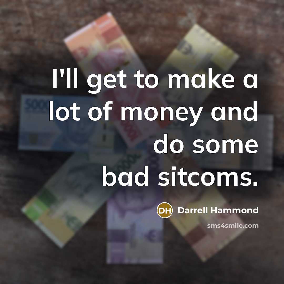 “I'll get to make a lot of money and do…” quote by Darrell Hammond