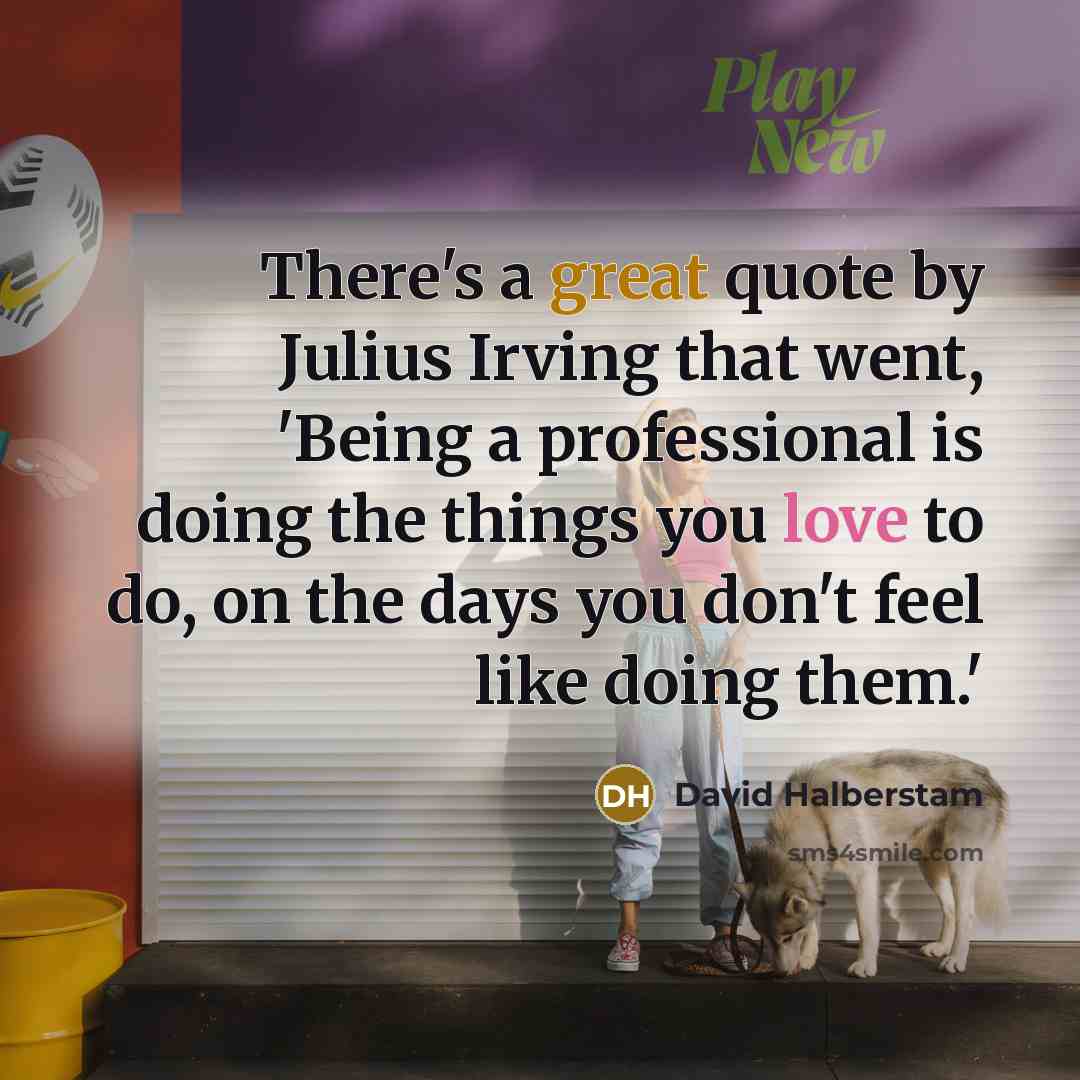 “There's a great quote by Julius Irving that went, 'Being…” quote by David Halberstam