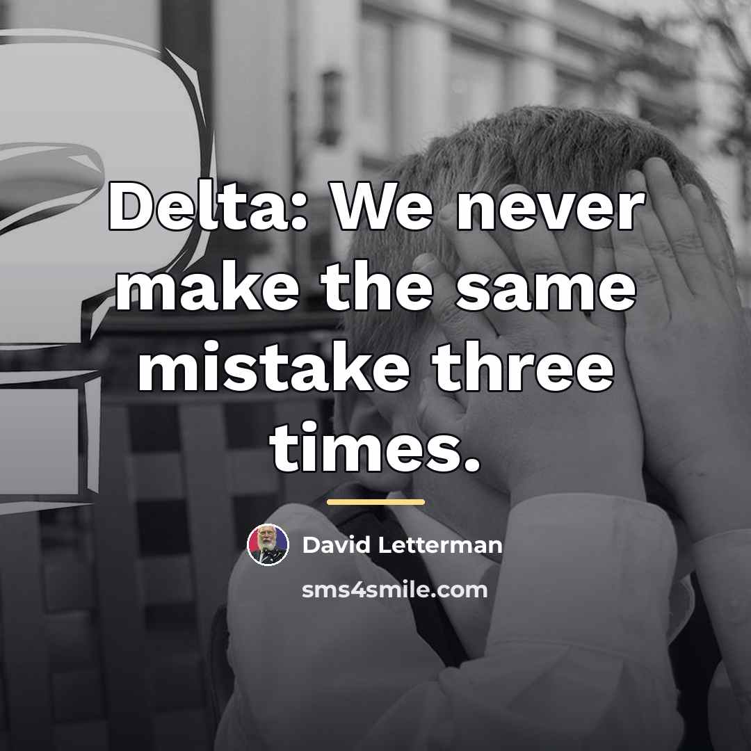 “Delta: We never make the same mistake three times.…” quote by David Letterman