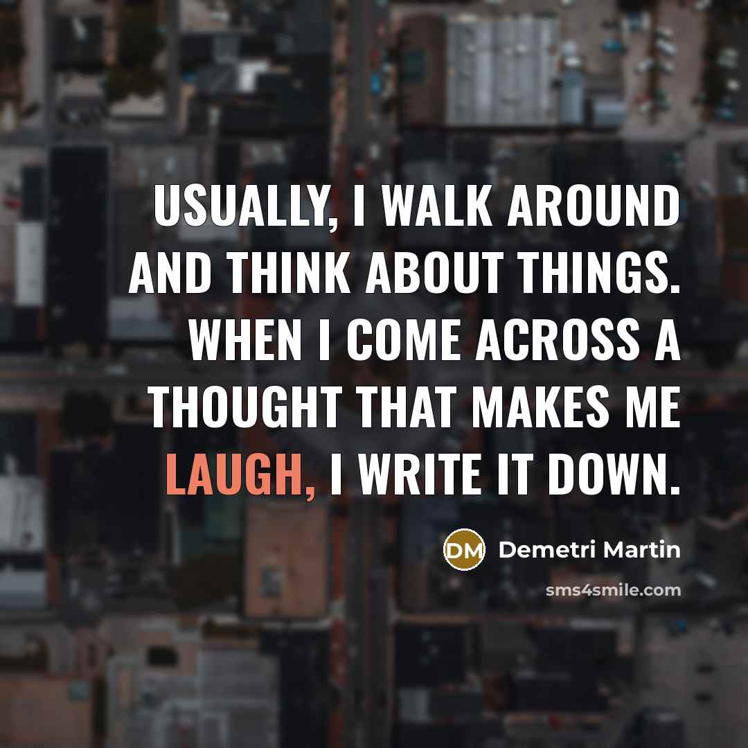 “Usually, I walk around and think about things. When I…” quote by Demetri Martin