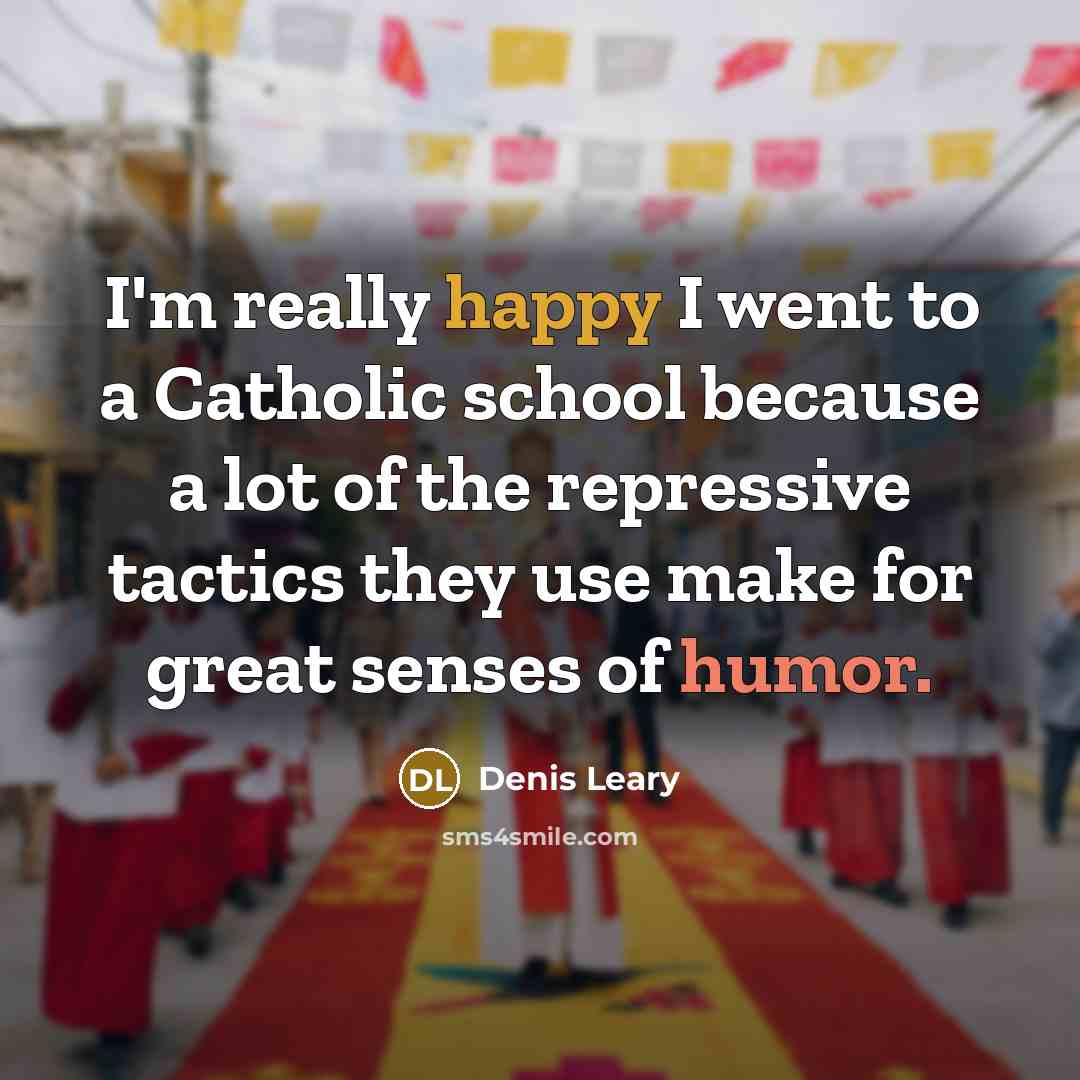 “I'm really happy I went to a Catholic school because…” quote by Denis Leary
