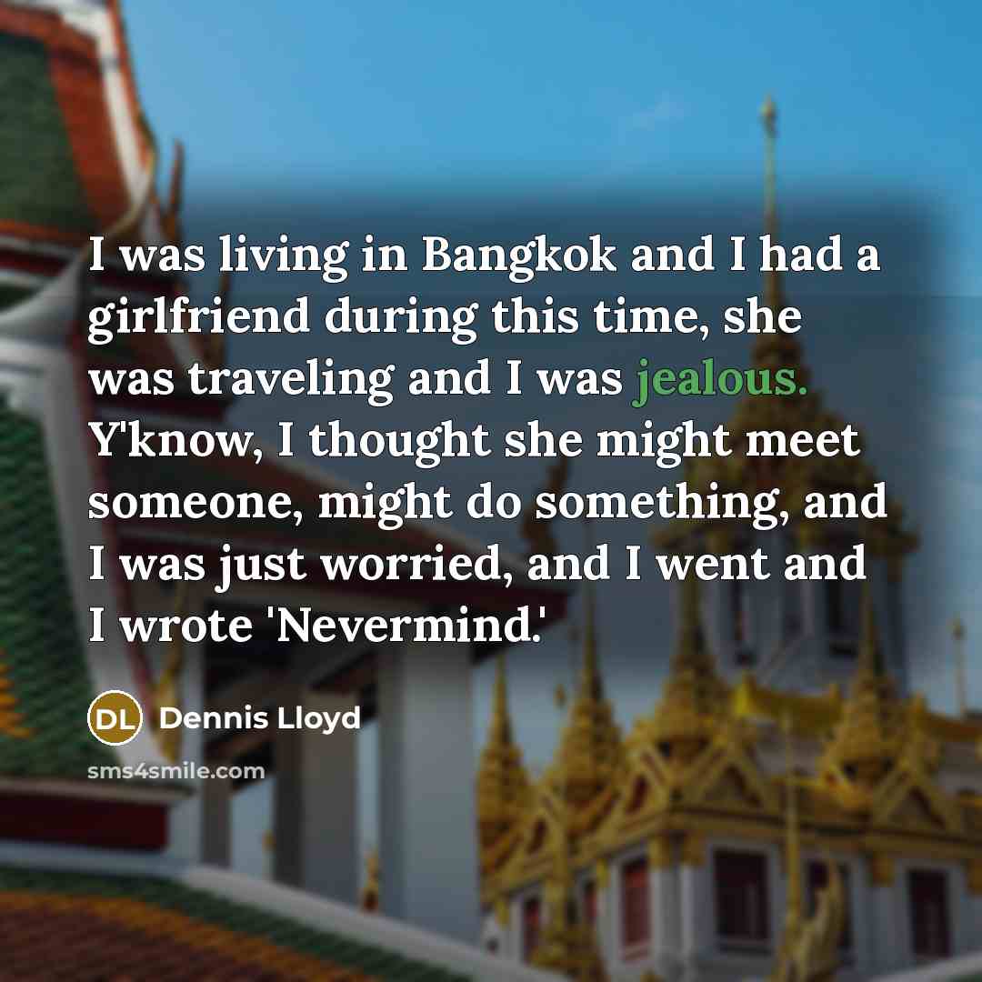 “I was living in Bangkok and I had a girlfriend…” quote by Dennis Lloyd