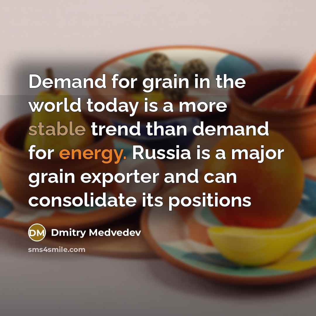 “Demand for grain in the world today is a more…” quote by Dmitry Medvedev