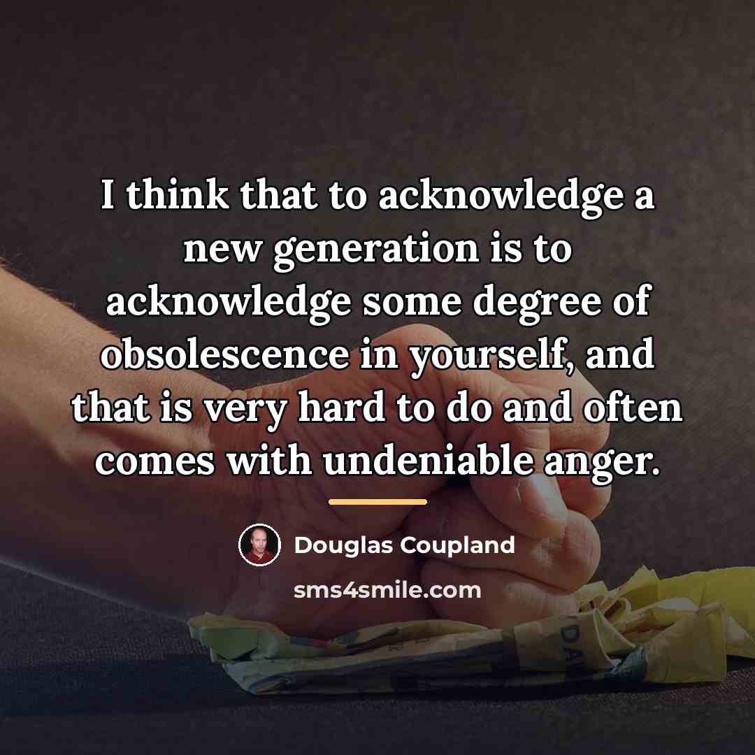 “I think that to acknowledge a new generation is to…” quote by Douglas Coupland