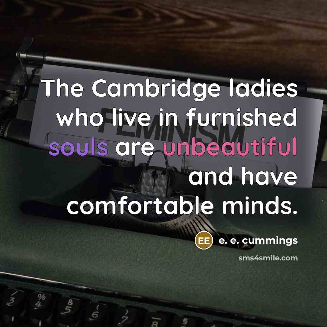 “The Cambridge ladies who live in furnished souls are unbeautiful…” quote by e. e. cummings