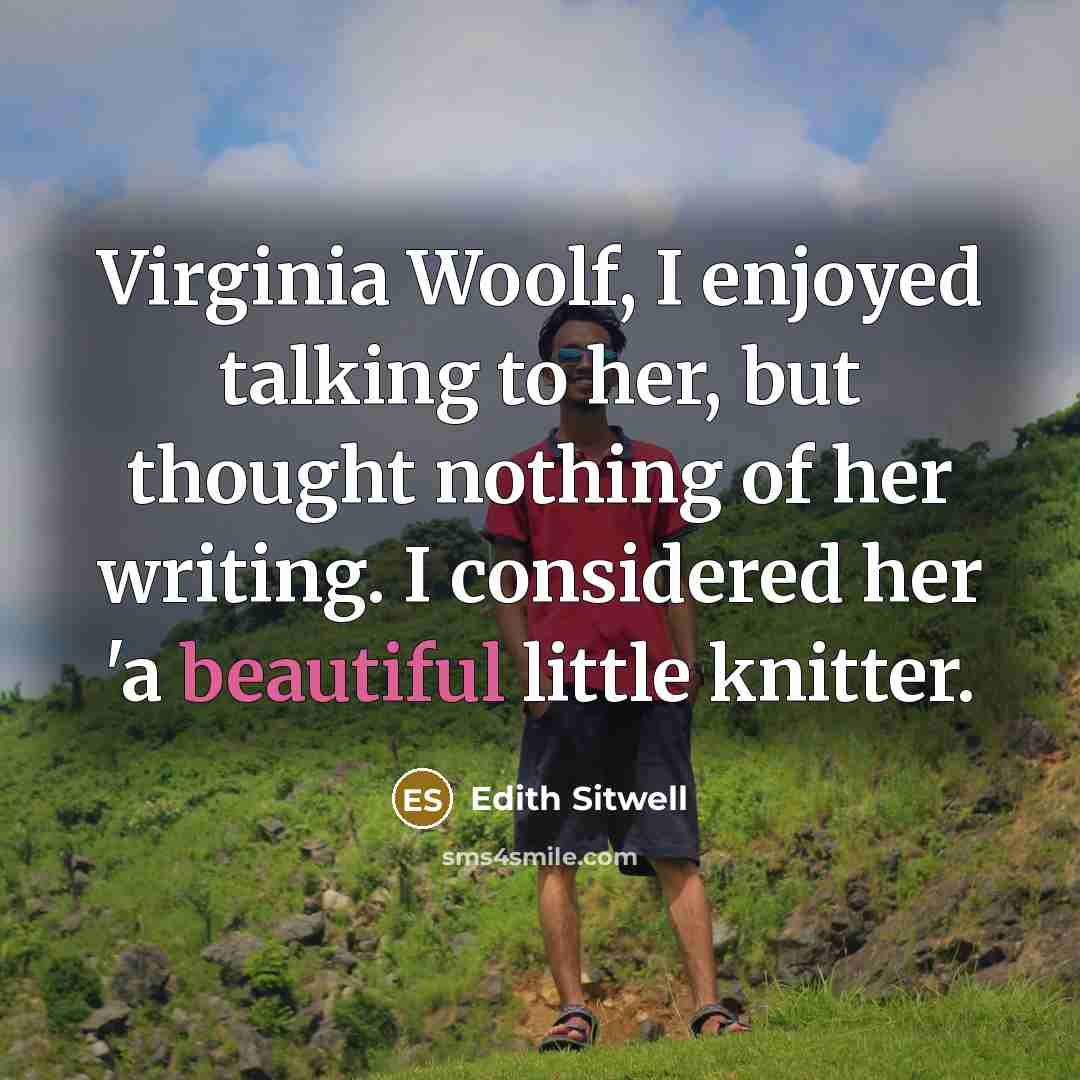 “Virginia Woolf, I enjoyed talking to her, but thought nothing…” quote by Edith Sitwell
