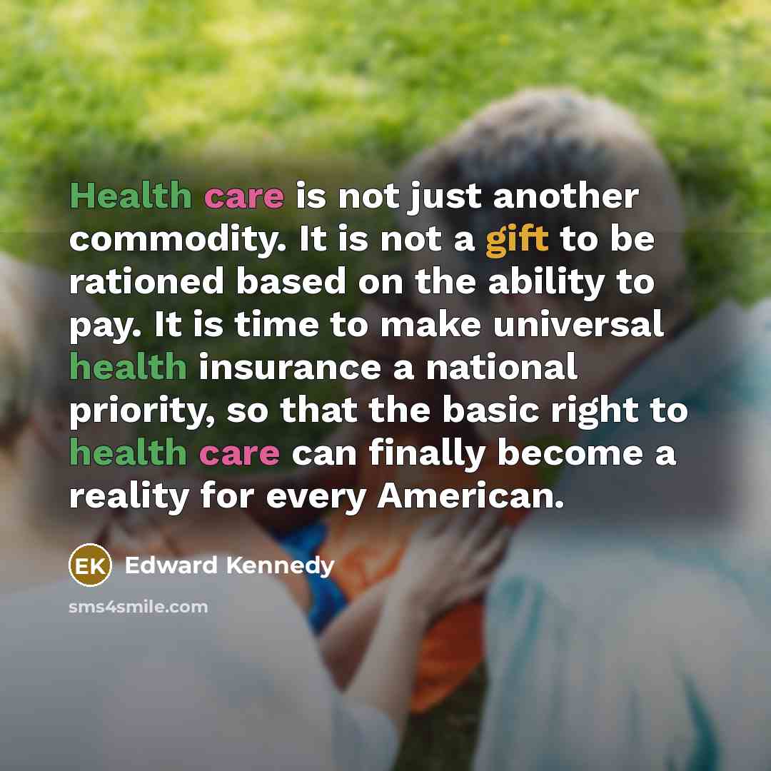 “Health care is not just another commodity. It is not…” quote by Edward Kennedy