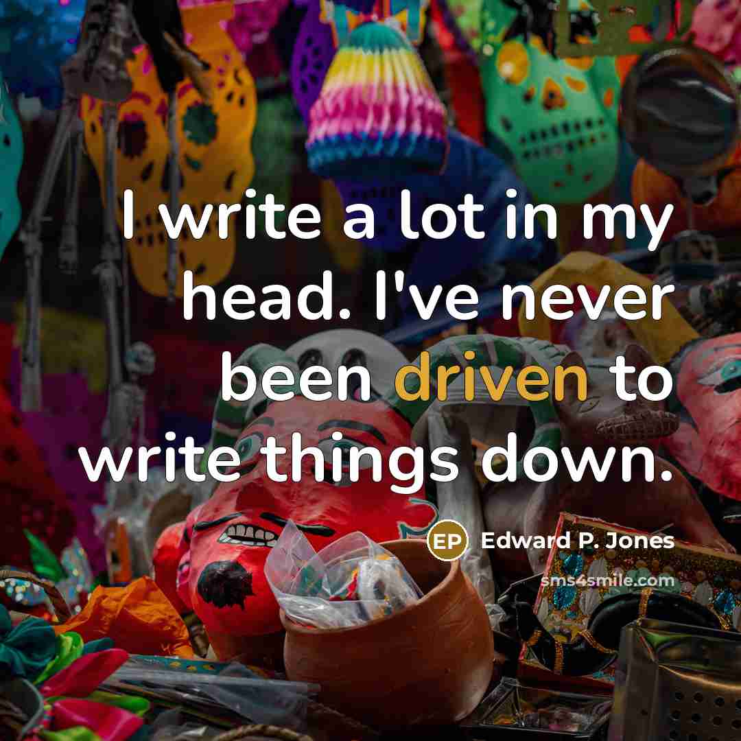 “I write a lot in my head. I've never been…” quote by Edward P. Jones