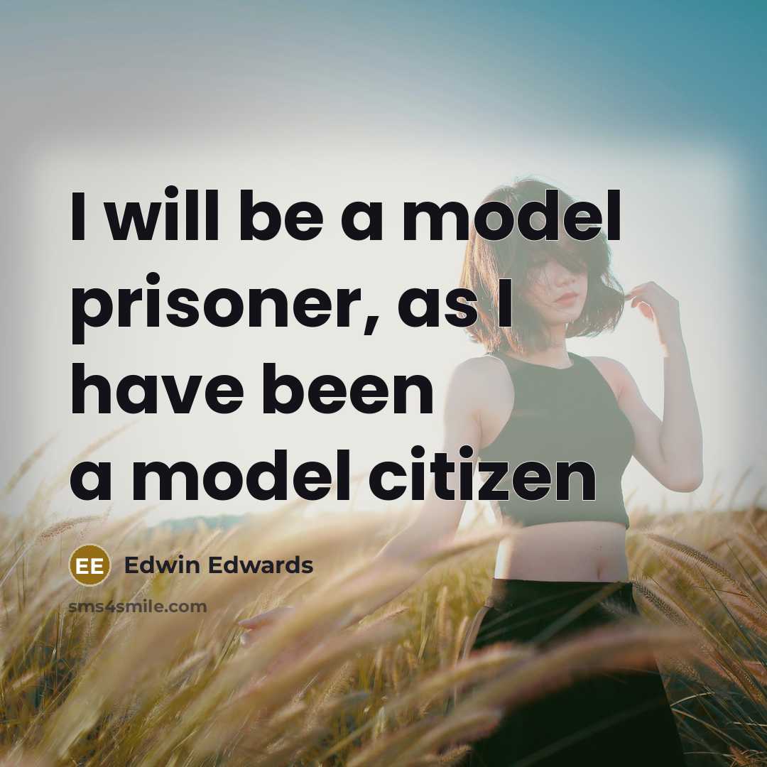“I will be a model prisoner, as I have been a model citizen” quote by Edwin Edwards