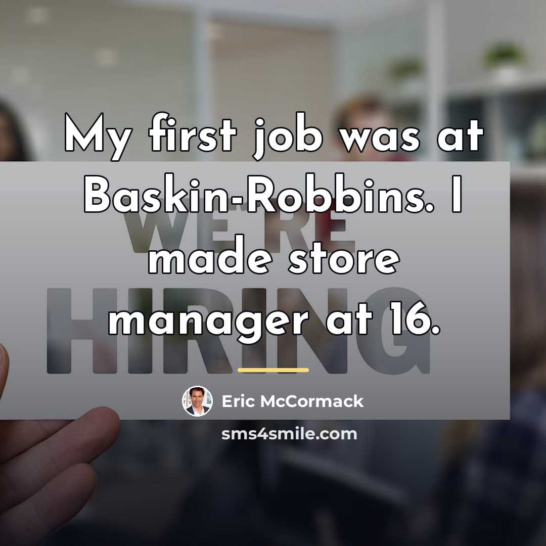 “My first job was at Baskin-Robbins. I made store manager…” quote by Eric McCormack