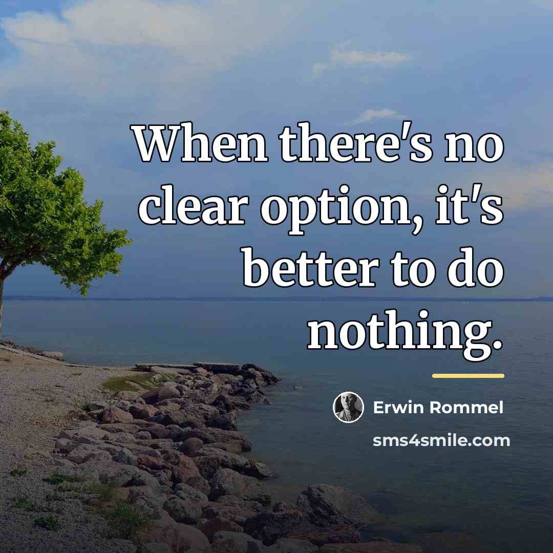 “When there's no clear option, it's better to do nothing.…” quote by Erwin Rommel