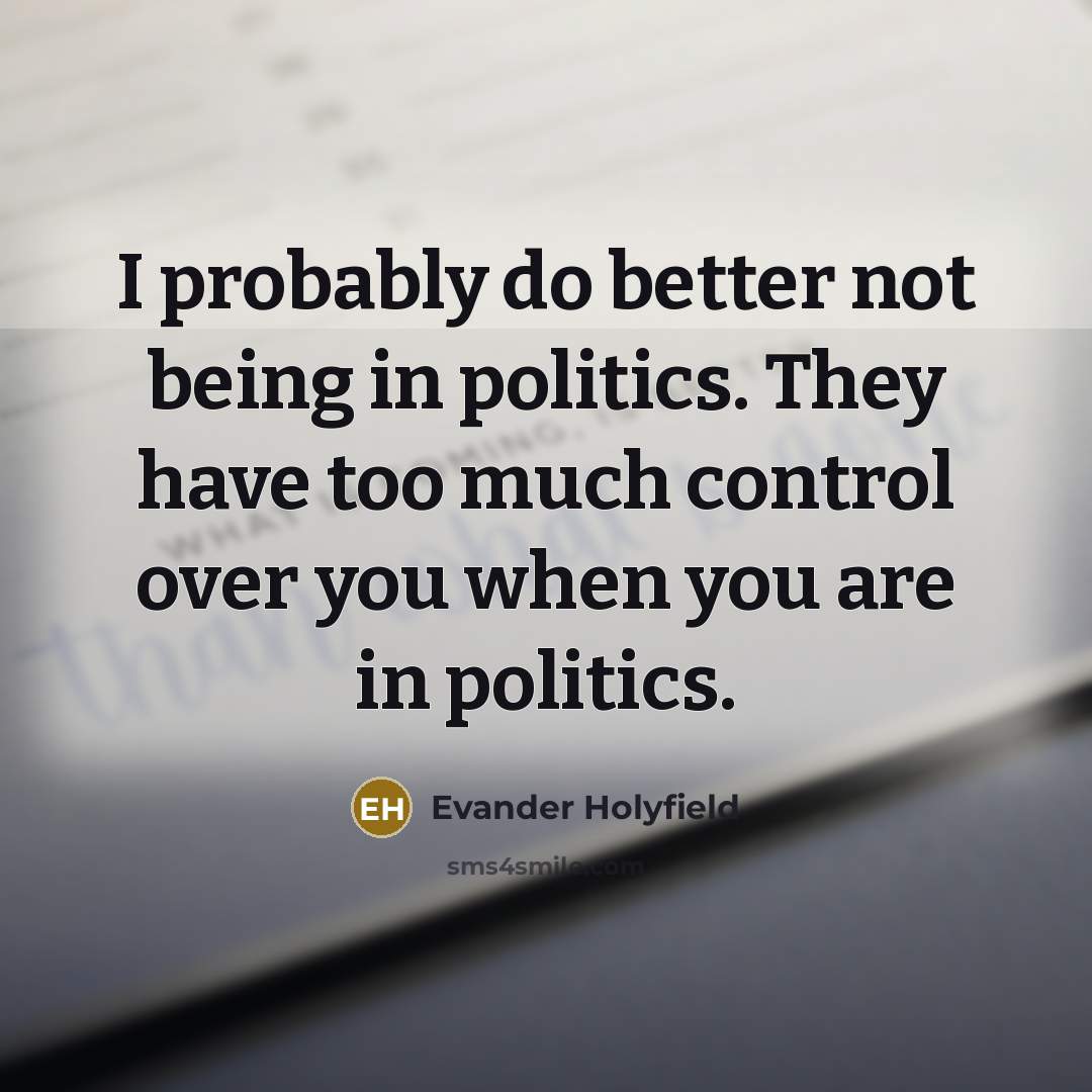 “I probably do better not being in politics. They have…” quote by Evander Holyfield