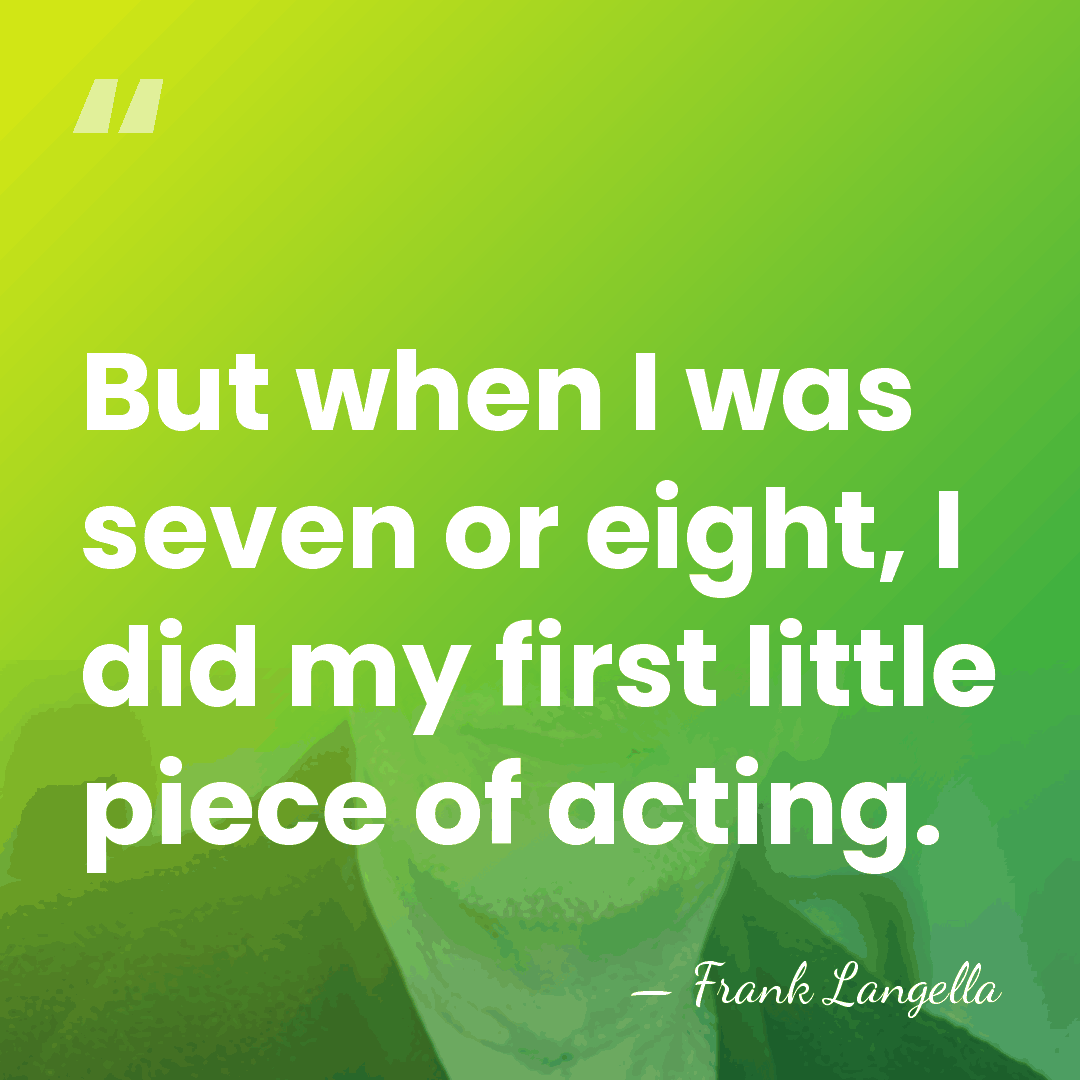 But when I was seven or eight, I did my first little&hellip; - Frank Langella