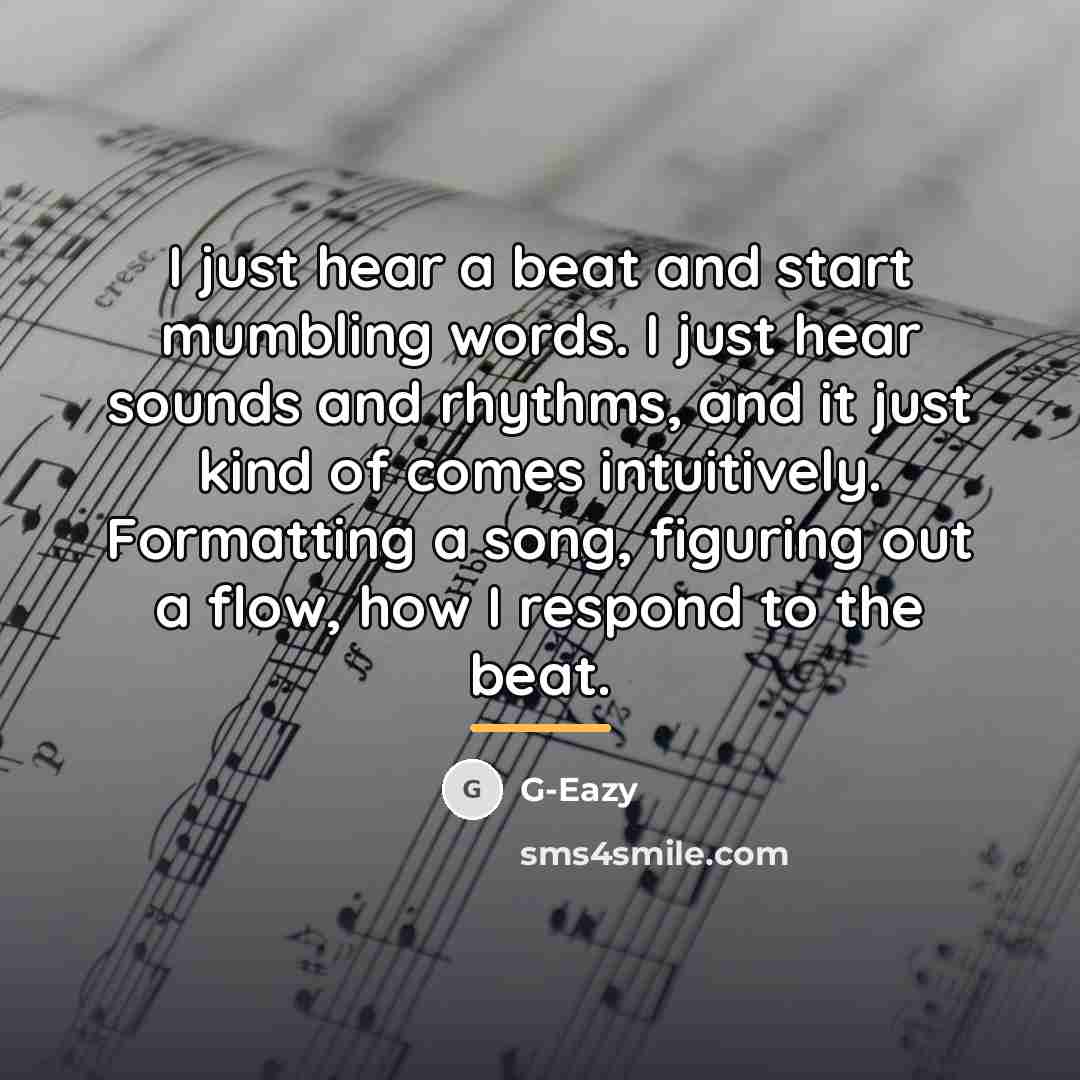“I just hear a beat and start mumbling words. I…” quote by G-Eazy