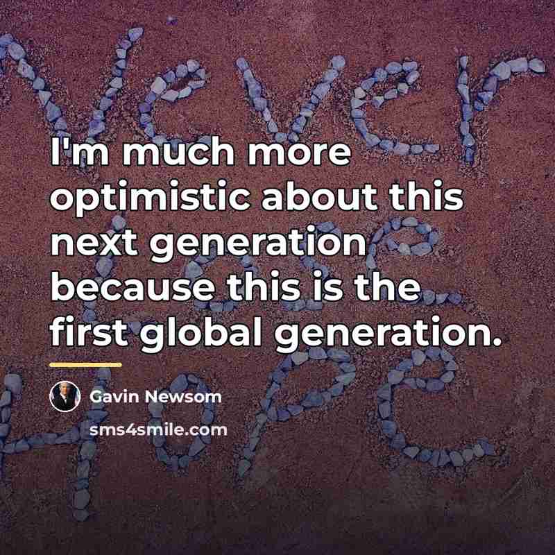 “I'm much more optimistic about this next generation because this…” quote by Gavin Newsom