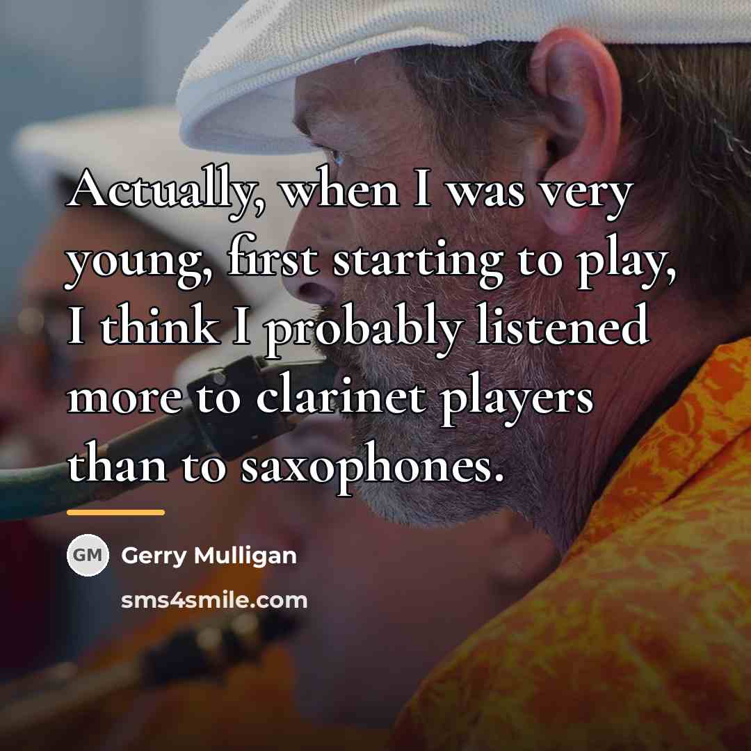 “Actually, when I was very young, first starting to play,…” quote by Gerry Mulligan