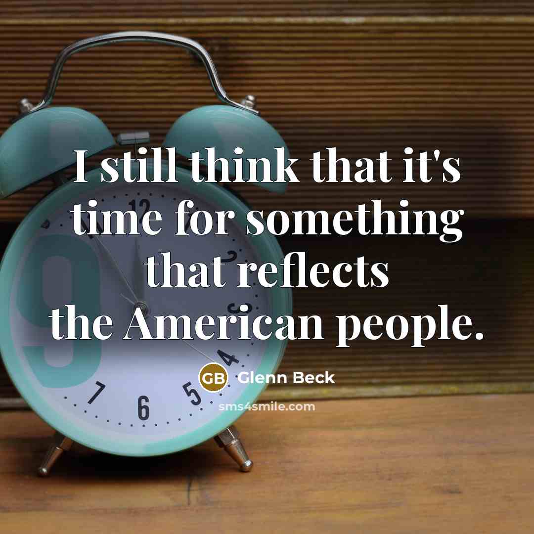 “I still think that it's time for something that reflects the American people.” quote by Glenn Beck