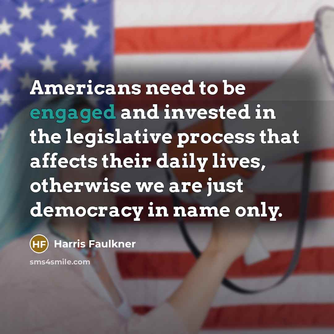 “Americans need to be engaged and invested in the legislative…” quote by Harris Faulkner