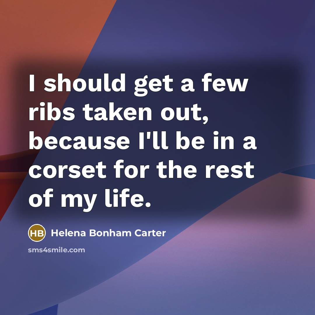 “I should get a few ribs taken out, because I'll…” quote by Helena Bonham Carter