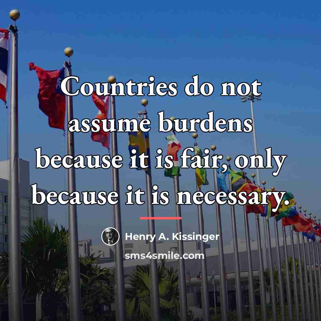 “Countries do not assume burdens because it is fair, only…” quote by Henry A. Kissinger