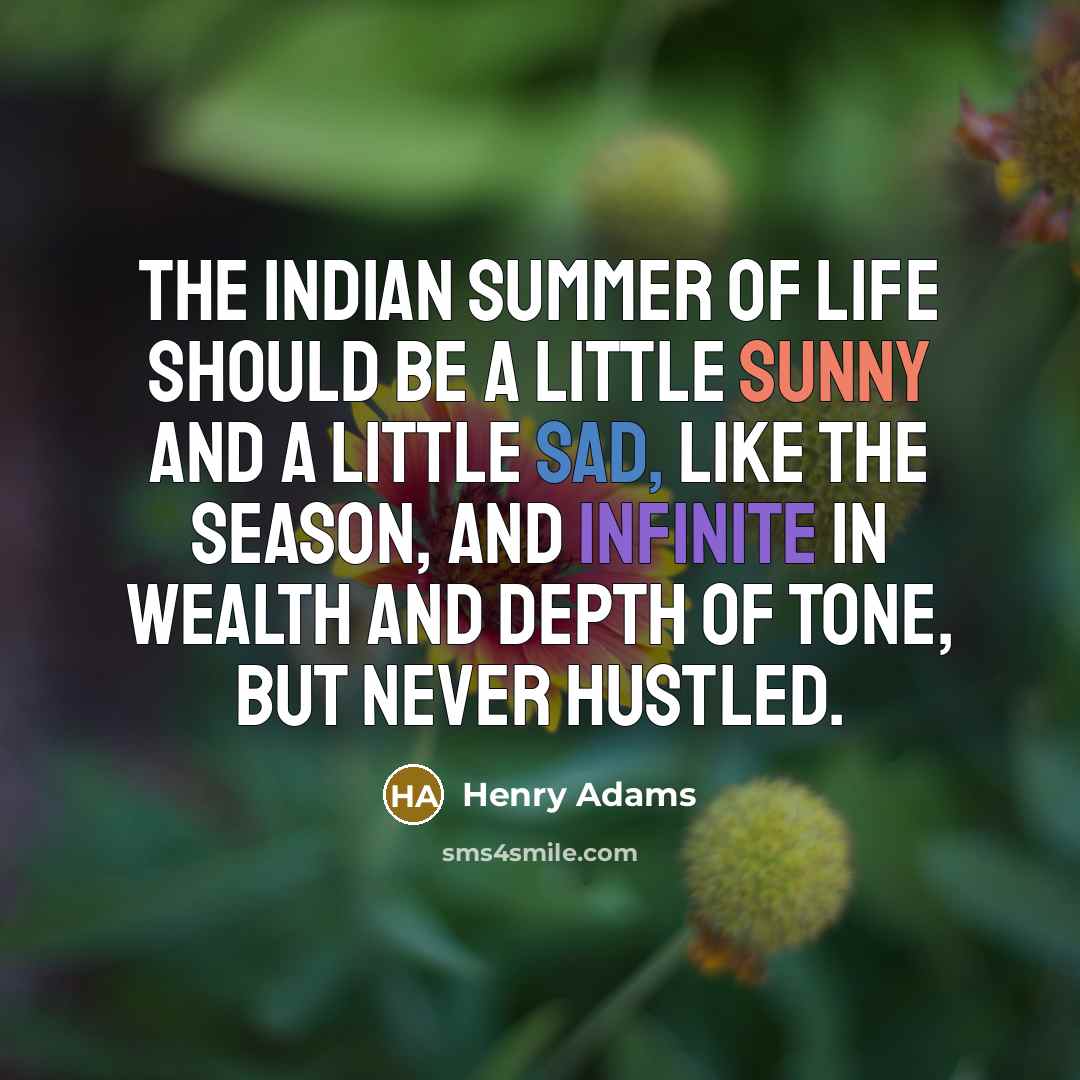 “The Indian Summer of life should be a little sunny…” quote by Henry Adams