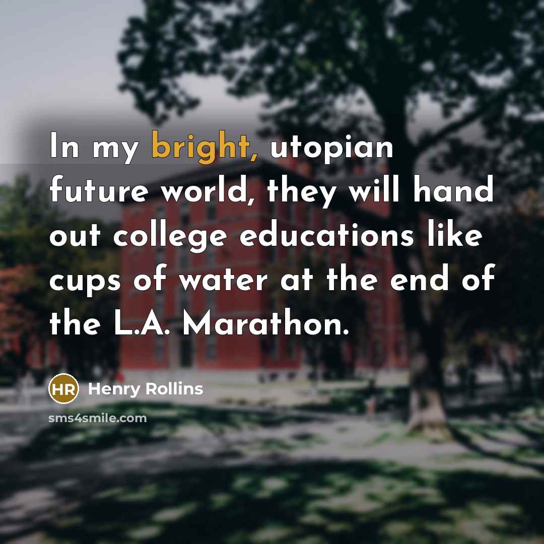 “In my bright, utopian future world, they will hand out…” quote by Henry Rollins