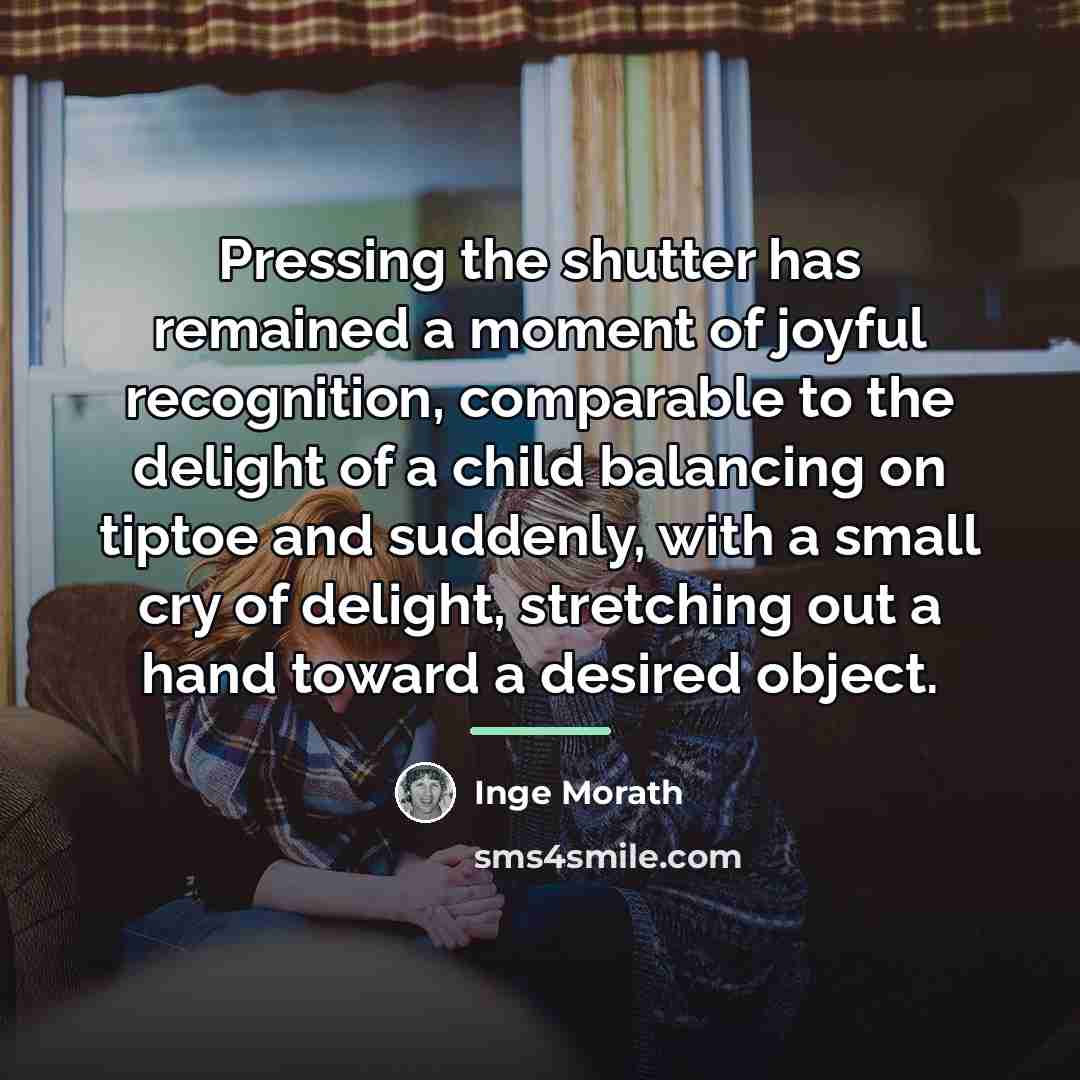 “Pressing the shutter has remained a moment of joyful recognition,…” quote by Inge Morath