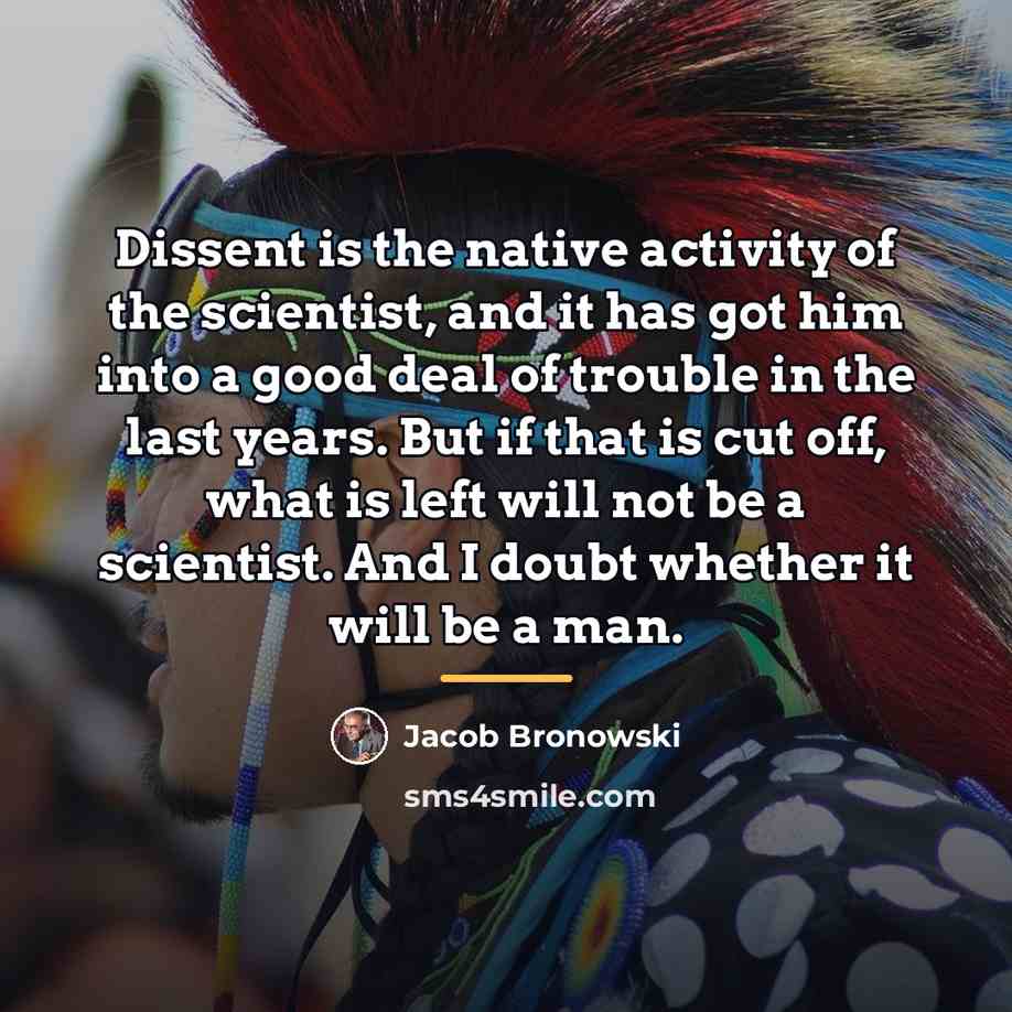 “Dissent is the native activity of the scientist, and it…” quote by Jacob Bronowski