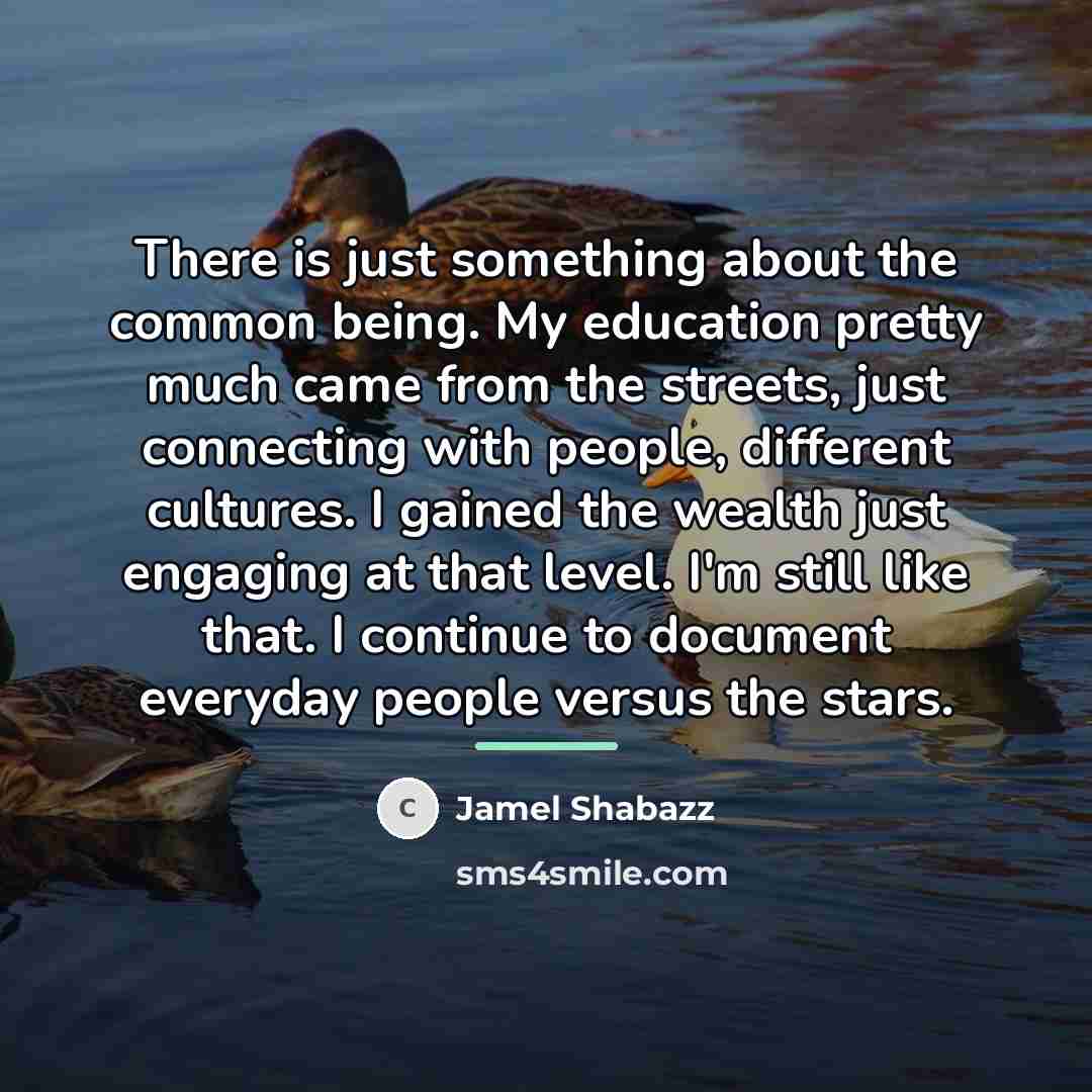 “There is just something about the common being. My education…” quote by Jamel Shabazz