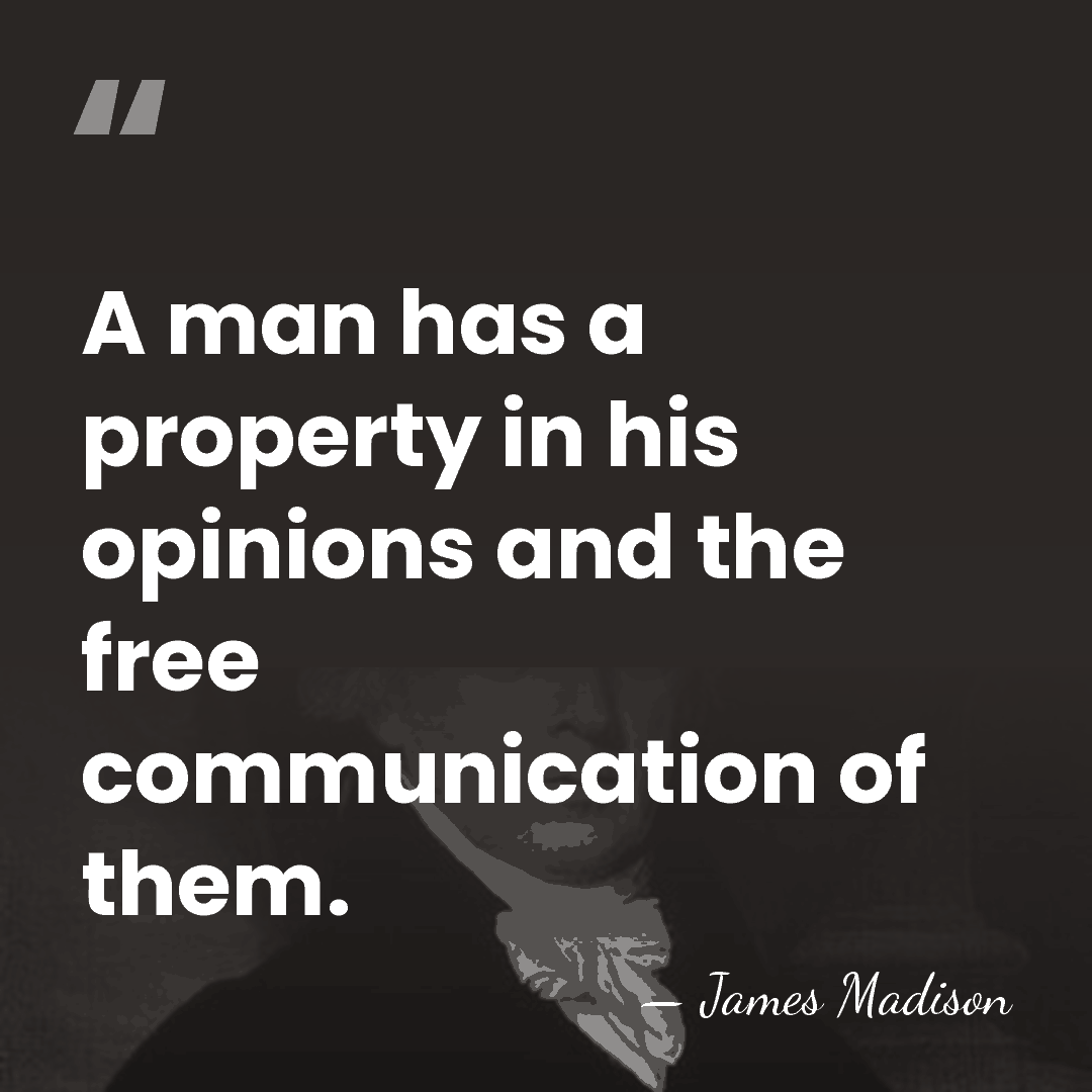 A man has a property in his opinions and the free communication&hellip; - James Madison