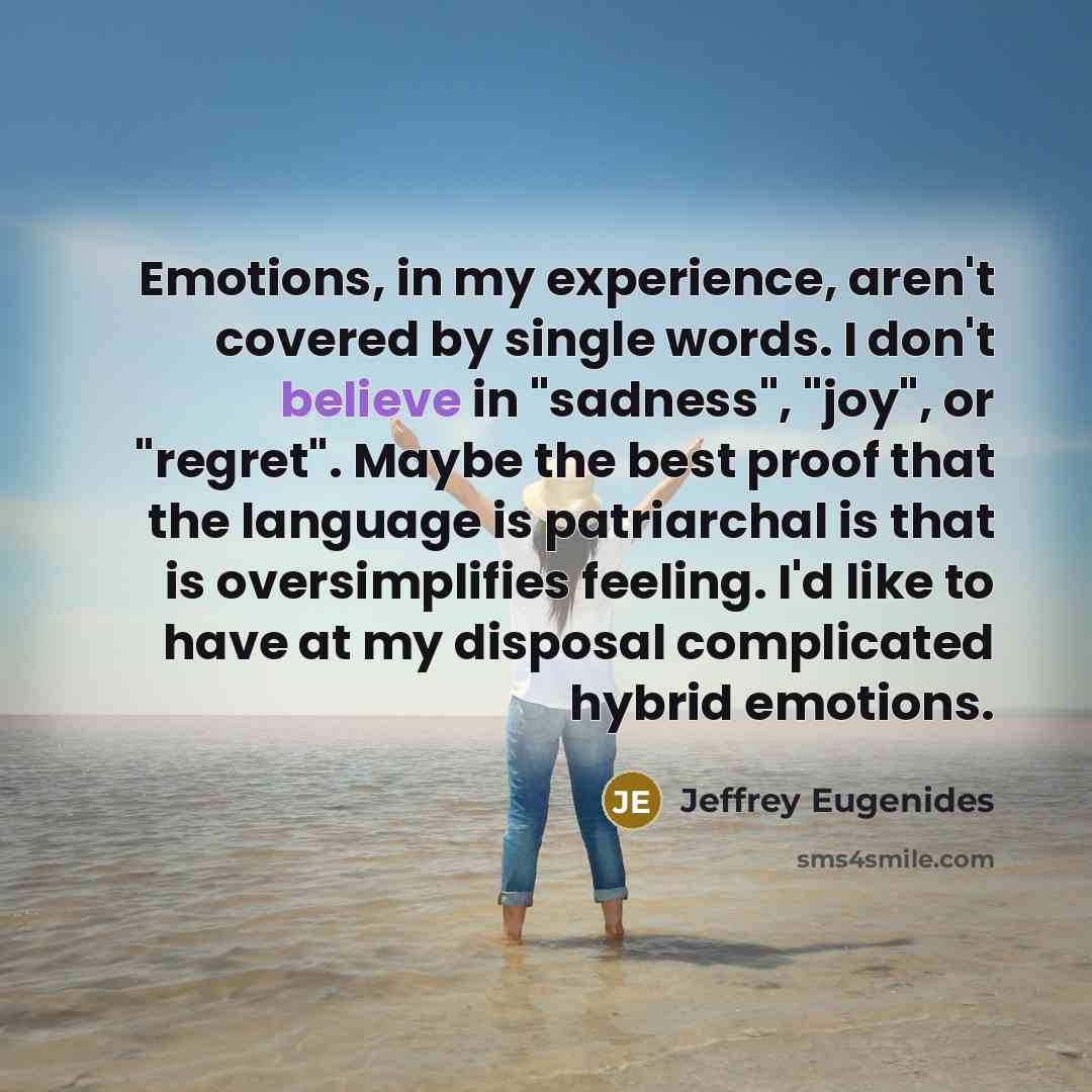 “Emotions, in my experience, aren't covered by single words. I…” quote by Jeffrey Eugenides