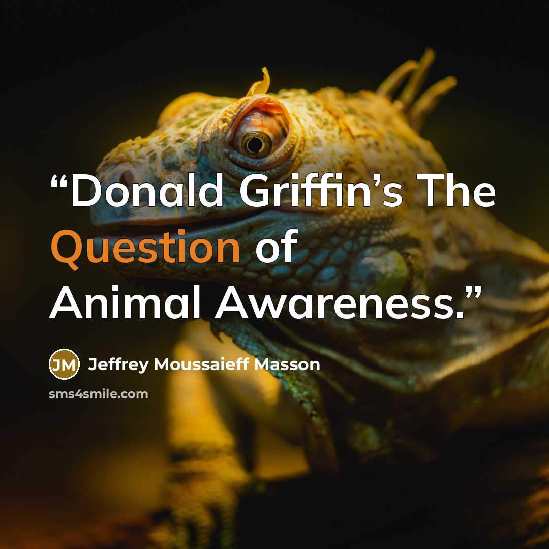 “Donald Griffin’s The Question of Animal Awareness.” quote by Jeffrey Moussaieff Masson
