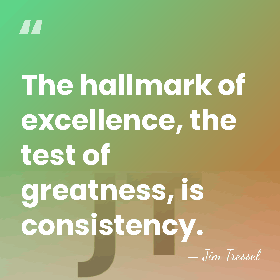The hallmark of excellence, the test of greatness, is consistency. - Jim Tressel