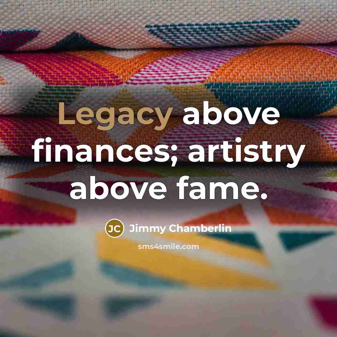 “Legacy above finances; artistry above fame.…” quote by Jimmy Chamberlin
