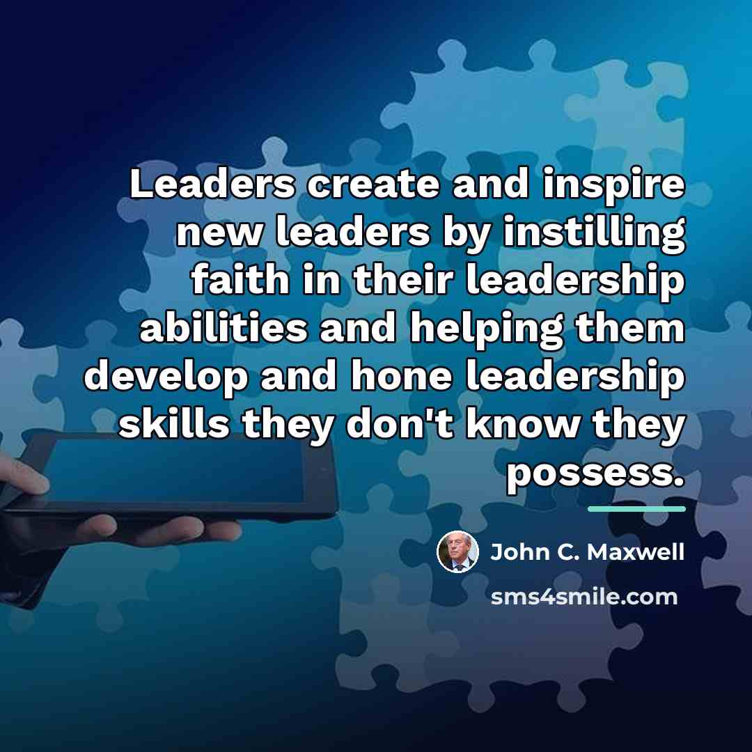 “Leaders create and inspire new leaders by instilling faith in…” quote by John C. Maxwell
