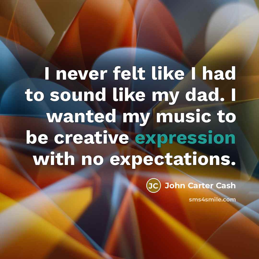“I never felt like I had to sound like my…” quote by John Carter Cash