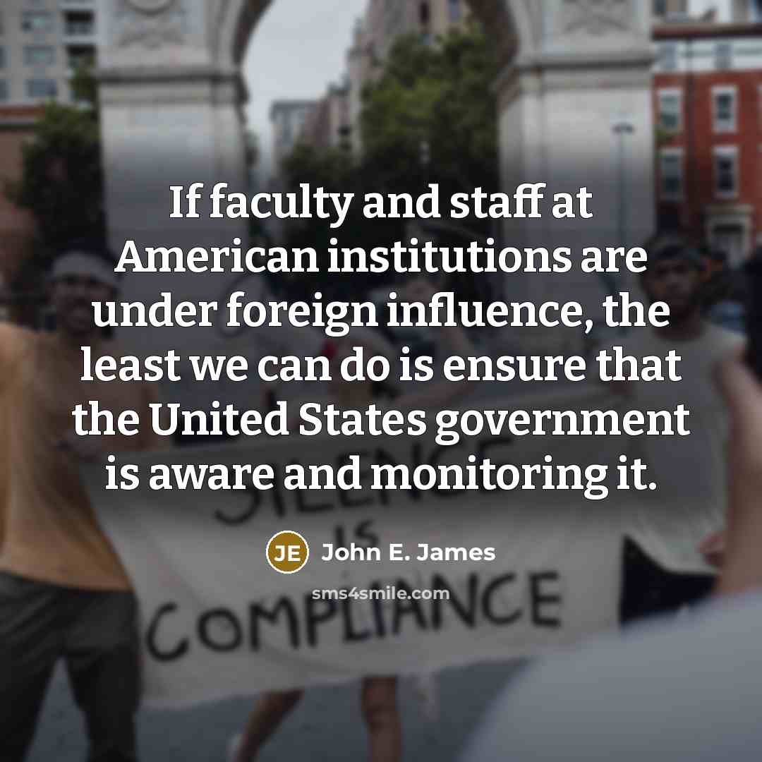 “If faculty and staff at American institutions are under foreign…” quote by John E. James