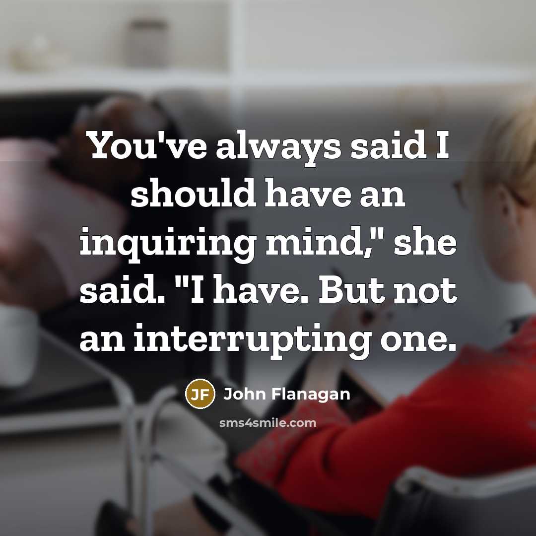 “You've always said I should have an inquiring mind," she…” quote by John Flanagan