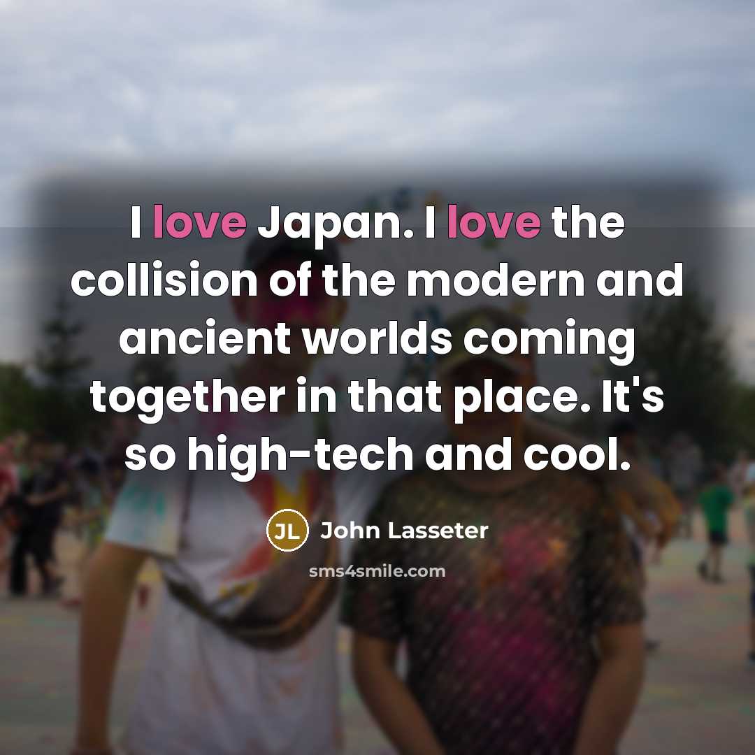 “I love Japan. I love the collision of the modern…” quote by John Lasseter