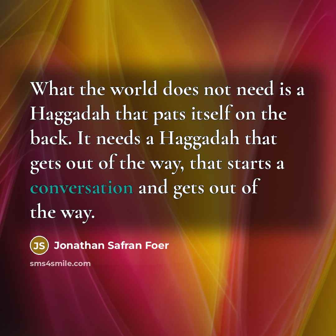 “What the world does not need is a Haggadah that…” quote by Jonathan Safran Foer