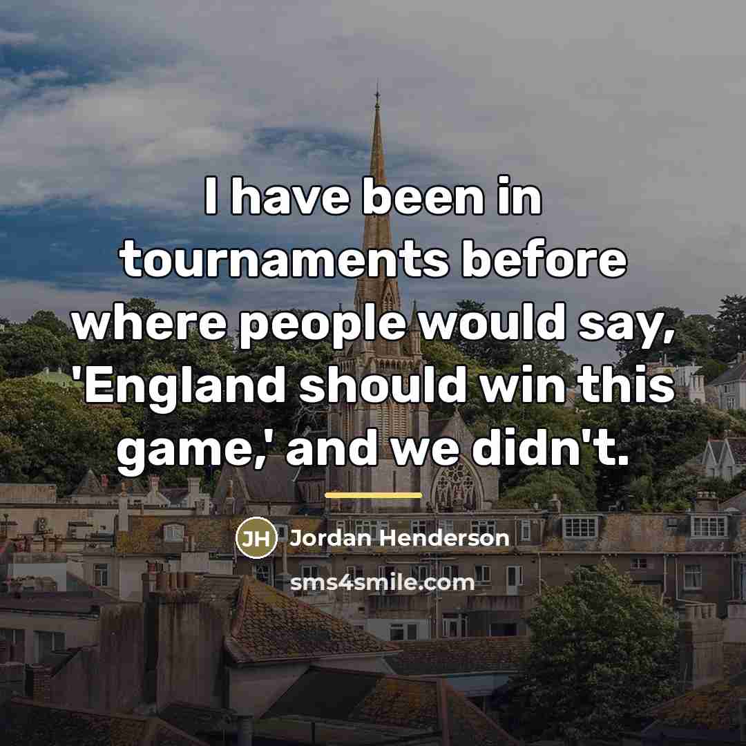 “I have been in tournaments before where people would say,…” quote by Jordan Henderson