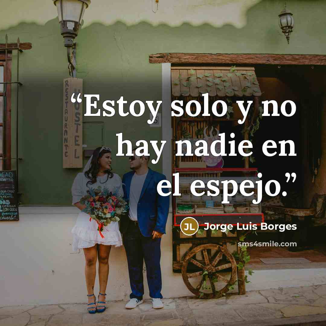 “Estoy solo y no hay nadie en el espejo.” quote by Jorge Luis Borges